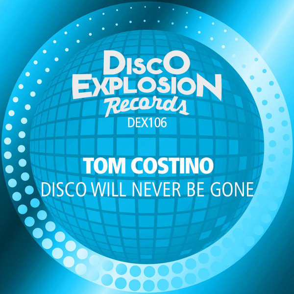 Tom Costino - Disco Will Never Be Gone [DEX106]